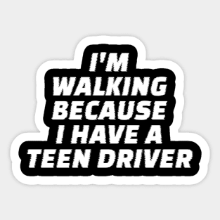 I’m Walking Because I Have A Teen Driver Sticker